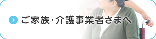 ご家族・介護事業者さまへ