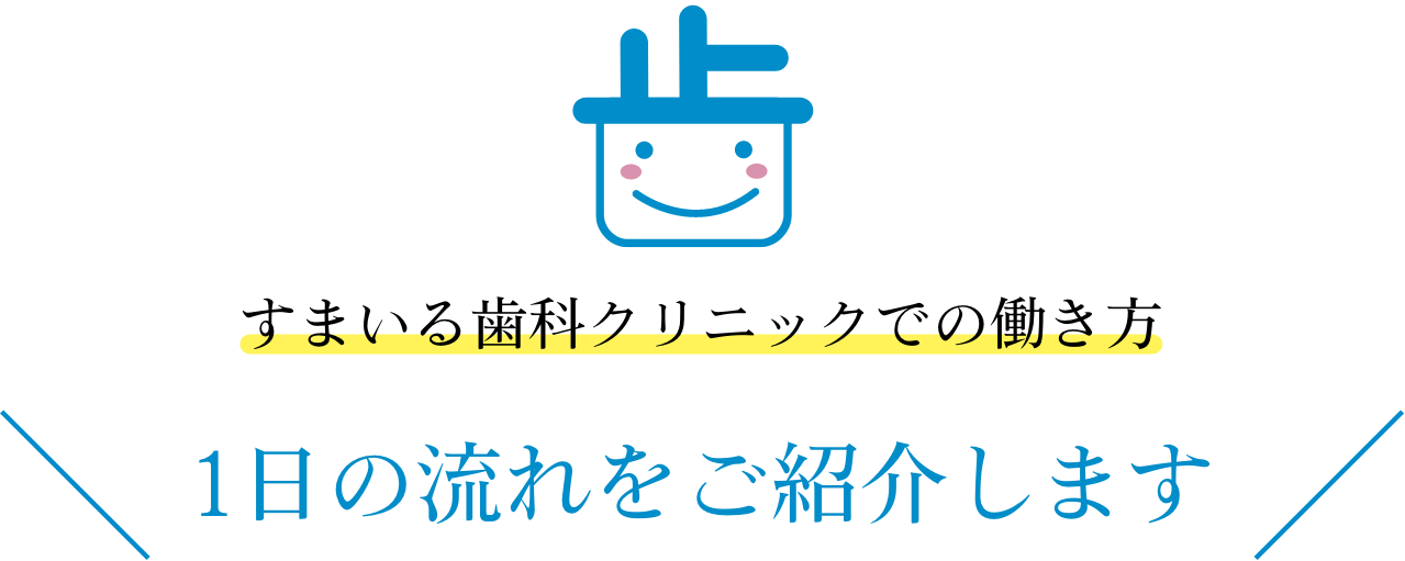 すまいる歯科クリニックでの働き方 1日の流れをご紹介します
